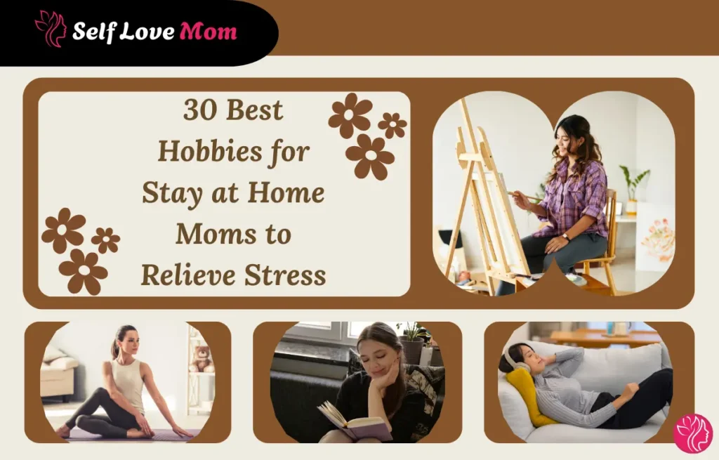 30 Best Hobbies for Stay at Home Moms to Relieve Stress – Fun and Relaxing Activities