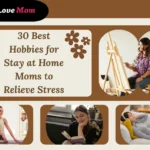 30 Best Hobbies for Stay at Home Moms to Relieve Stress – Fun and Relaxing Activities