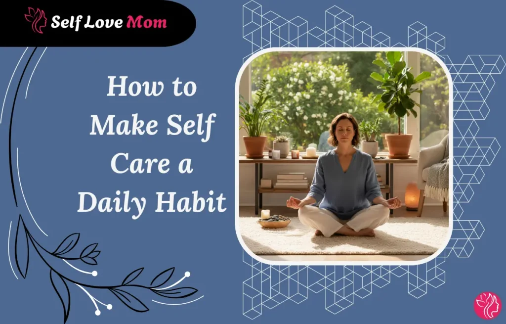Mom practicing daily self care habits like journaling, mindfulness, and quiet morning routines at home