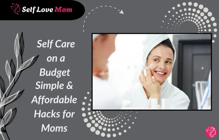 Self care on a budget with simple and affordable self care hacks for busy moms at home