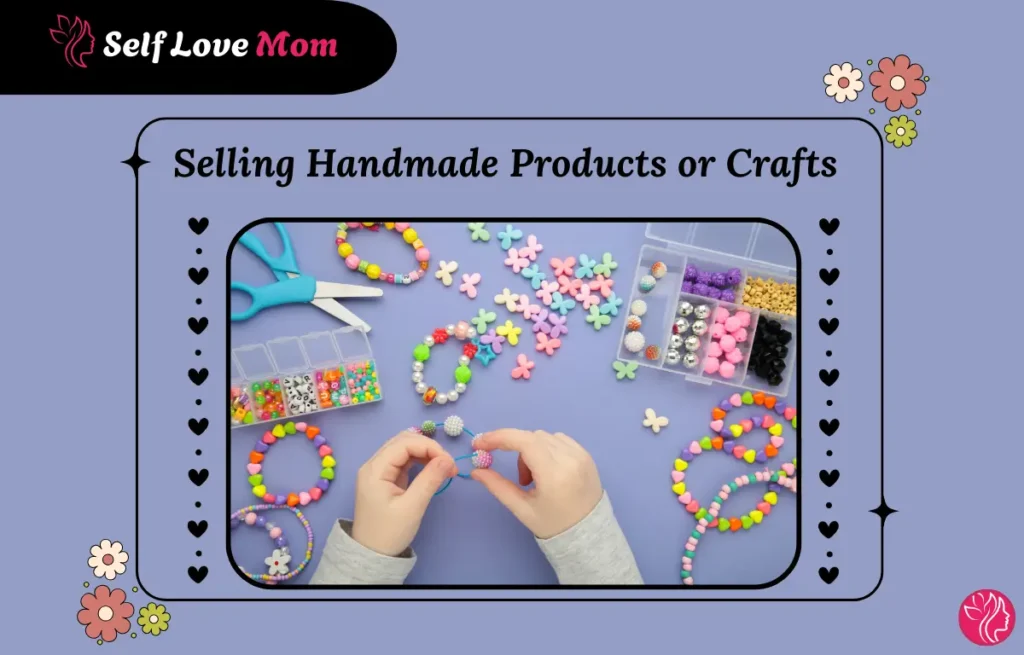 Selling handmade products or crafts like jewelry and beads for work from home income