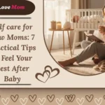 Self Care for New Moms: 7 Practical Tips to Feel Your Best After Baby