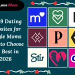 Top 9 Dating Websites for Single Moms: How to Choose the Best in 2026