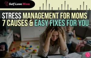Stress Management for Moms: 7 Causes & Easy Fixes for You
